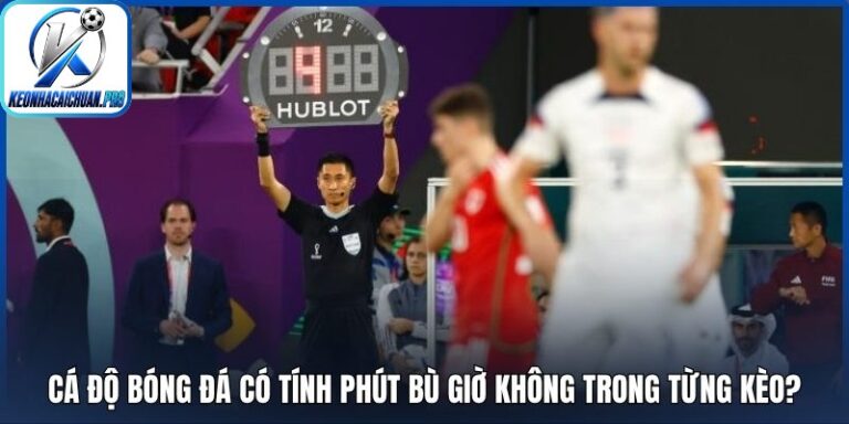 Cá độ bóng đá có tính phút bù giờ