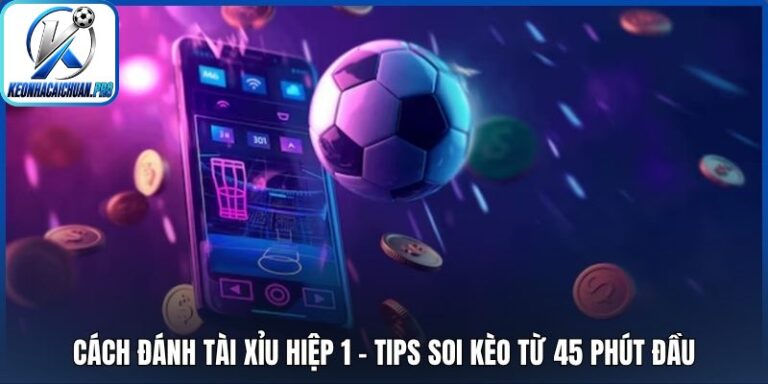 Cách đánh tài xỉu hiệp 1