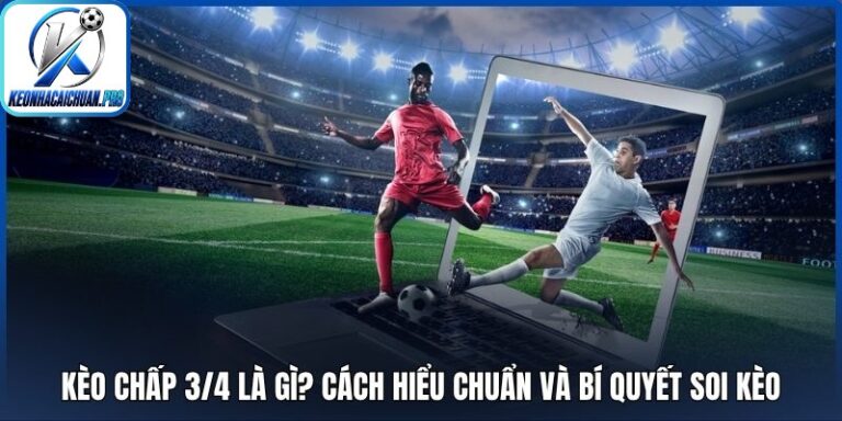 Kèo chấp 3/4 là gì